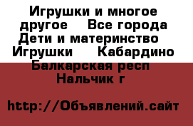 Игрушки и многое другое. - Все города Дети и материнство » Игрушки   . Кабардино-Балкарская респ.,Нальчик г.